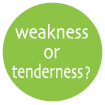 weakness or tenderness?